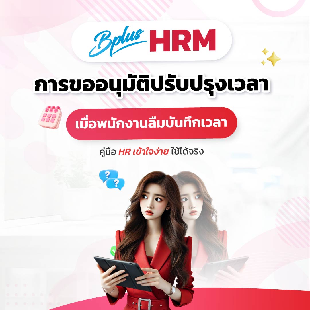 Bplus HRM โปรแกรมเงินเดือนสำเร็จรูป : การขออนุมัติปรับปรุงเวลา เมื่อพนักงานลืมบันทึกเวลา: คู่มือ HR เข้าใจง่าย ใช้ได้จริง